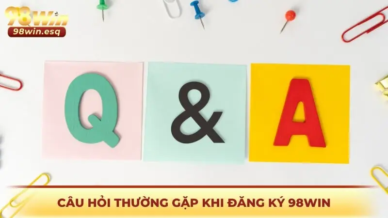 Câu hỏi thường gặp trong quá trình đăng ký 98win
