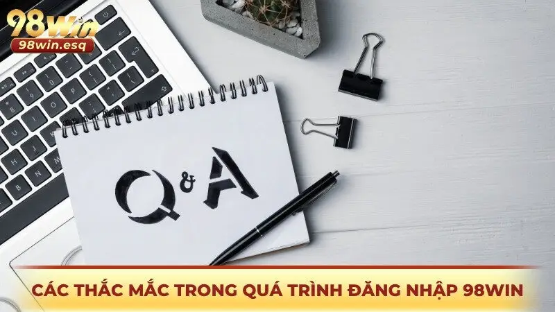 Các thắc mắc trong quá trình đăng nhập 98win hiện nay