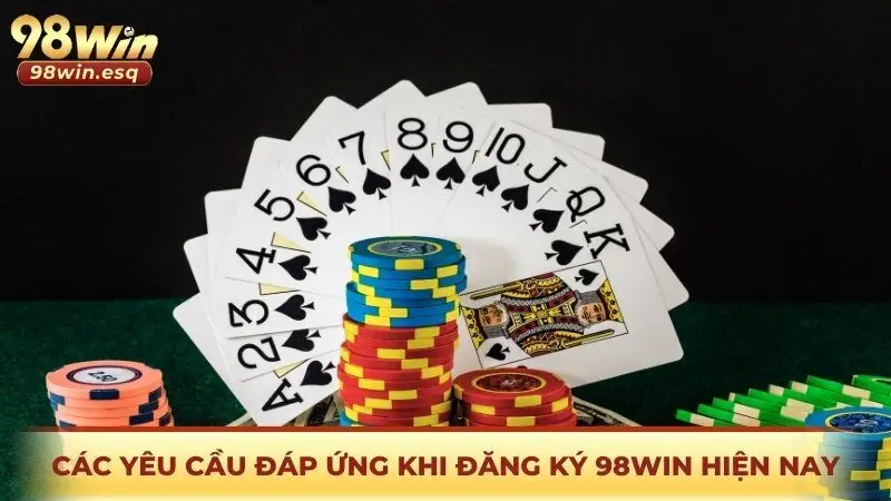 Các yêu cầu đáp ứng khi đăng ký 98win hiện nay