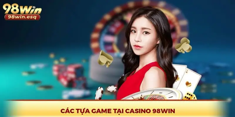 Các tựa game tại casino 98Win 
