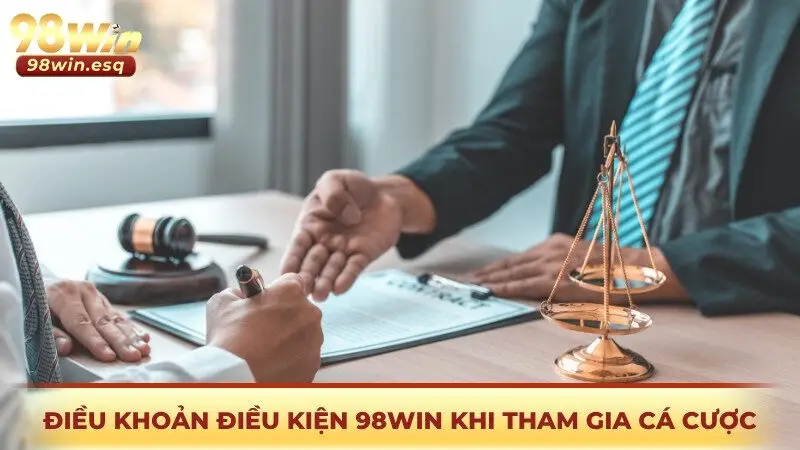 Điều khoản điều kiện 98win khi tham gia cá cược