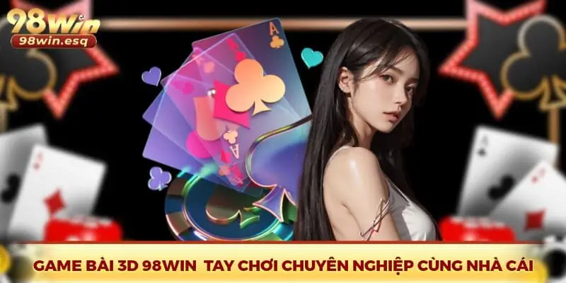 Game Bài 3D 98Win - Tay Chơi Chuyên Nghiệp Cùng Nhà Cái