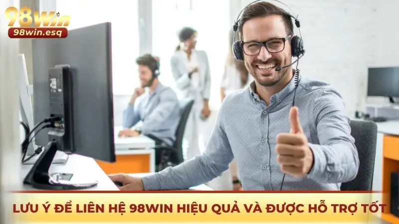 Lưu ý để liên hệ 98win hiệu quả và được hỗ trợ tốt nhất