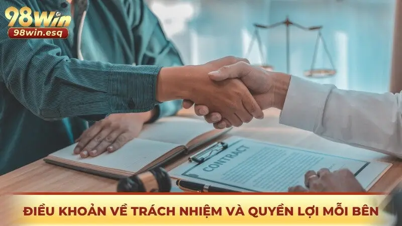 Điều khoản điều kiện 98win về trách nhiệm và quyền lợi mỗi bên