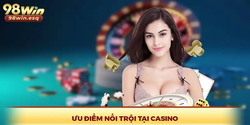 Ưu điểm nổi trội tại casino