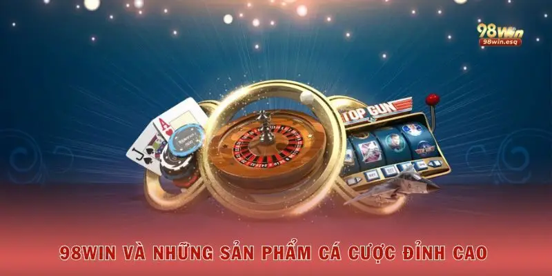 98Win và những sản phẩm cá cược đỉnh cao