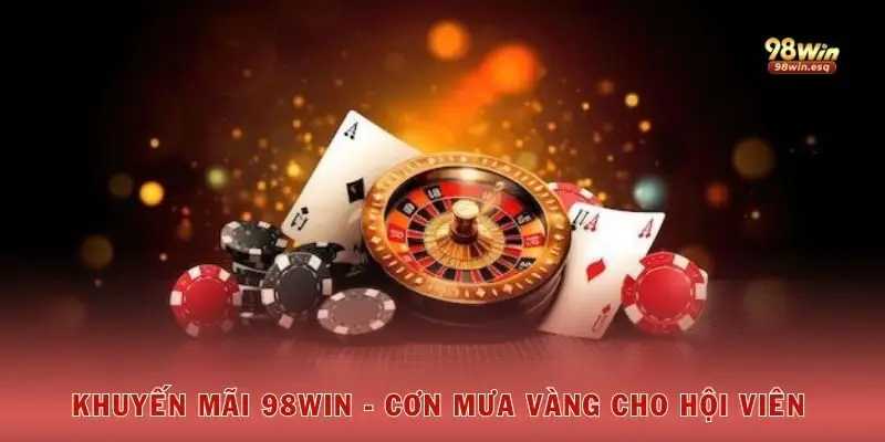 Khuyến mãi 98win - cơn mưa vàng cho hội viên